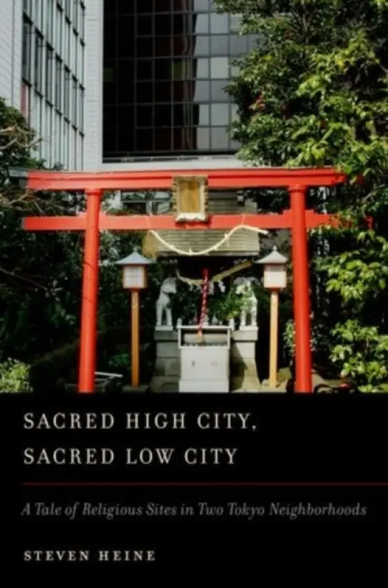 Sacred High City, Sacred Low City - Heine, Steven (Professor of Religious Studies and History and Director, Institute for Asian Studies, Professor of Religious Studies and History and Director, Institute for Asian Studies, Florida International University)