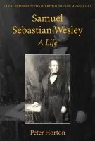 Samuel Sebastian Wesley: A Life - Horton, Peter (, Royal College of Music)