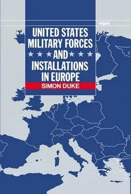 United States Military Forces and Installations in Europe - Duke, Simon (Research Fellow, Research Fellow, Stockholm International Peace Research Institute)