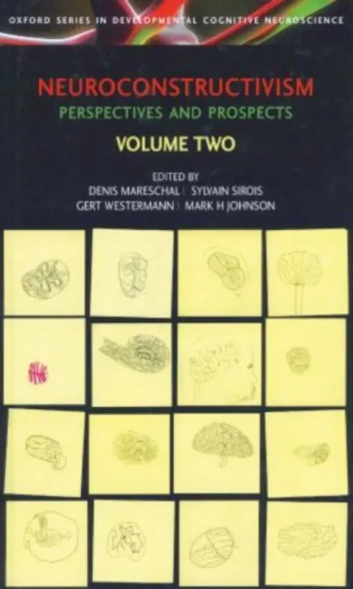 Neuroconstructivism - II - Mareschal, Denis (Centre for Brain and Cognitive Development, Birkbeck College, University of London, UK) a Sirois, Sylvain (School of Psychological Sciences, University of Manchester, UK) a Westermann, Gert (Department of Psychology, Oxford Brookes Universit