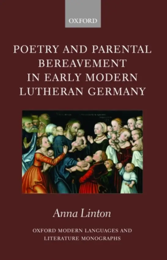 Poetry and Parental Bereavement in Early Modern Lutheran Germany - Linton, Anna (Department of German, King's College London)