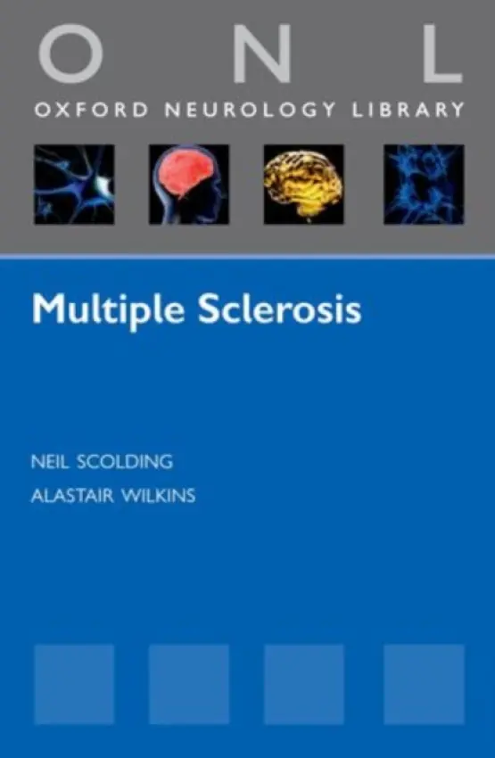 Multiple Sclerosis - Scolding, Neil (Burden Professor of Clinical Neuroscience and Consultant Neurologist, University of Bristol, UK) a Wilkins, Alastair (Consultant Senior Lecturer in Neurology, University of Bristol a  Honorary Consultant Neurologist, North Bristol NHS Trust, U