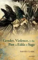 Gender, Violence, and the Past in Edda and Saga - Clark, David (Lecturer in Old English, University of Leicester)
