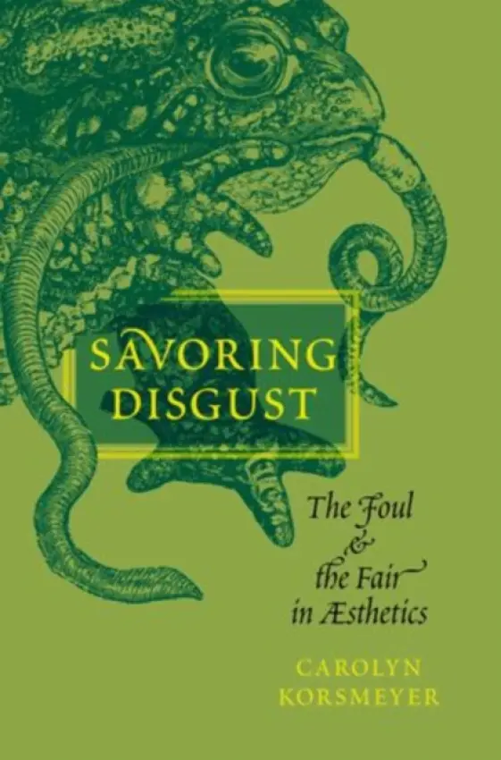 Savoring Disgust - Korsmeyer, Carolyn (Professor of Philosophy, Professor of Philosophy, University at Buffalo)
