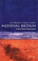 Medieval Britain - Gillingham, John (Emeritus Professor, Emeritus Professor, London School of Economics) a Griffiths, Ralph A. (Professor of Medieval History, Professor of Medieval History, University of Wales, Swansea)