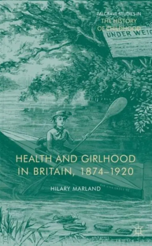 Health and Girlhood in Britain, 1874-1920 - Marland, H.