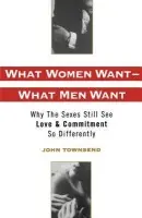 What Women Want - What Men Want - Townsend, John Marshall (Associate Professor of Anthropology, The Maxwell School, Associate Professor of Anthropology, The Maxwell School, Syracuse University)