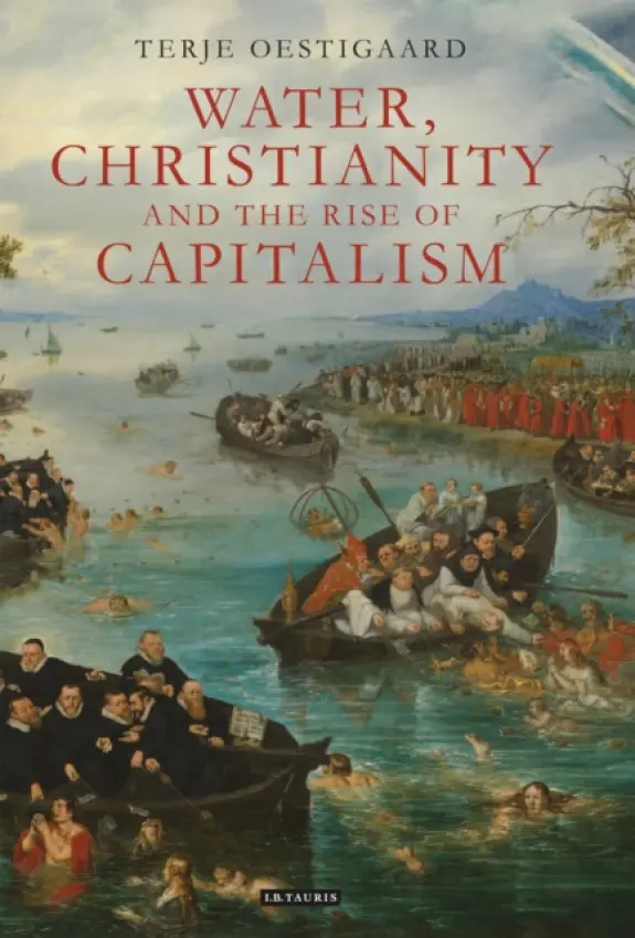 Water, Christianity and the Rise of Capitalism - Oestigaard, Terje