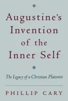 Augustine's Invention of the Inner Self - Cary, Phillip (Assistant Professor of Philosophy, Assistant Professor of Philosophy, Eastern College)