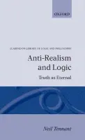 Anti-Realism and Logic - Tennant, Neil (Professor of Philosophy, Professor of Philosophy, Australian National University)