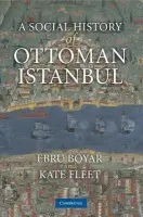 Social History of Ottoman Istanbul - Boyar, Ebru (Middle East Technical University, Ankara, Turkey) a Fleet, Kate (University of Cambridge)