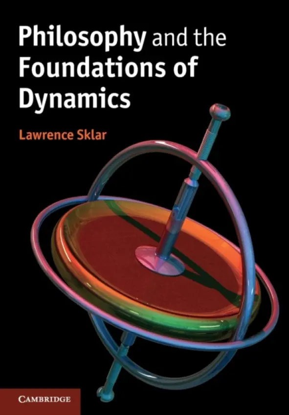 Philosophy and the Foundations of Dynamics - Sklar, Lawrence (University of Michigan, Ann Arbor)
