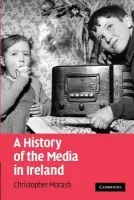 History of the Media in Ireland - Morash, Christopher (National University of Ireland, Maynooth)