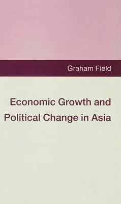 Economic Growth and Political Change in Asia - Field, Graham