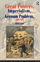 Great Powers, Imperialism and the German Problem 1865-1925 - Lowe, John