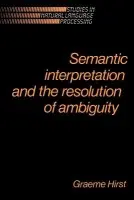 Semantic Interpretation and the Resolution of Ambiguity - Hirst, Graeme