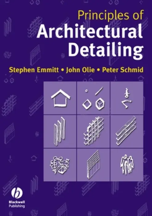 Principles of Architectural Detailing - Emmitt, Stephen (Technical University of Denmark) a Olie, John (Eindhoven Technical University) a Schmid, Peter (Eindhoven University of Technology)