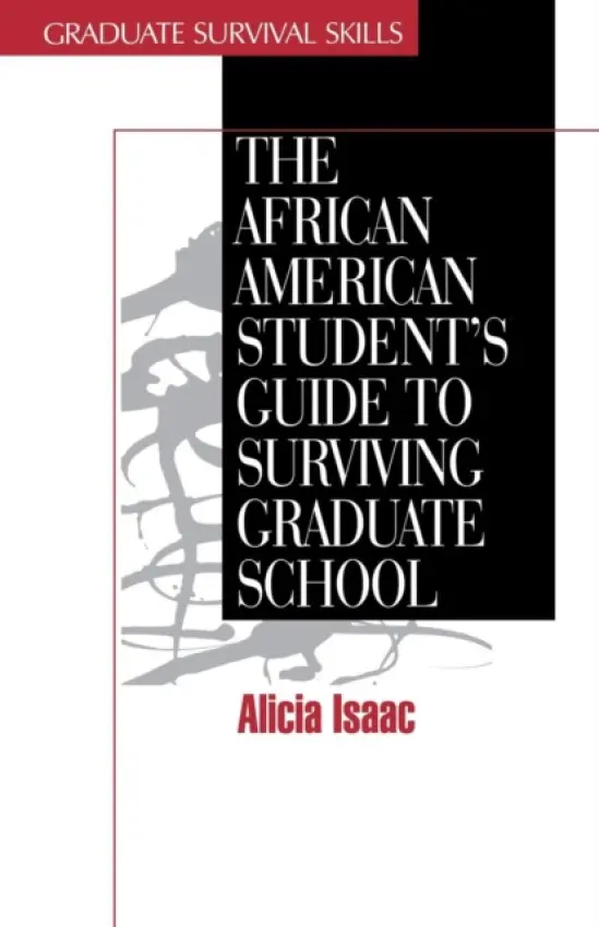 African American Student's Guide to Surviving Graduate School - Isaac, Alicia