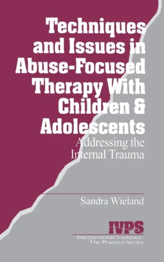 Techniques and Issues in Abuse-Focused Therapy with Children & Adolescents - Wieland, Stacy