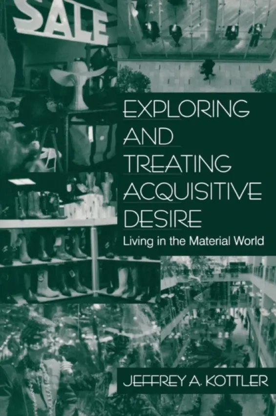 Exploring and Treating Acquisitive Desire - Kottler, Jeffrey A., Ph.D.