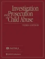 Investigation and Prosecution of Child Abuse - American Prosecutors Research Institute