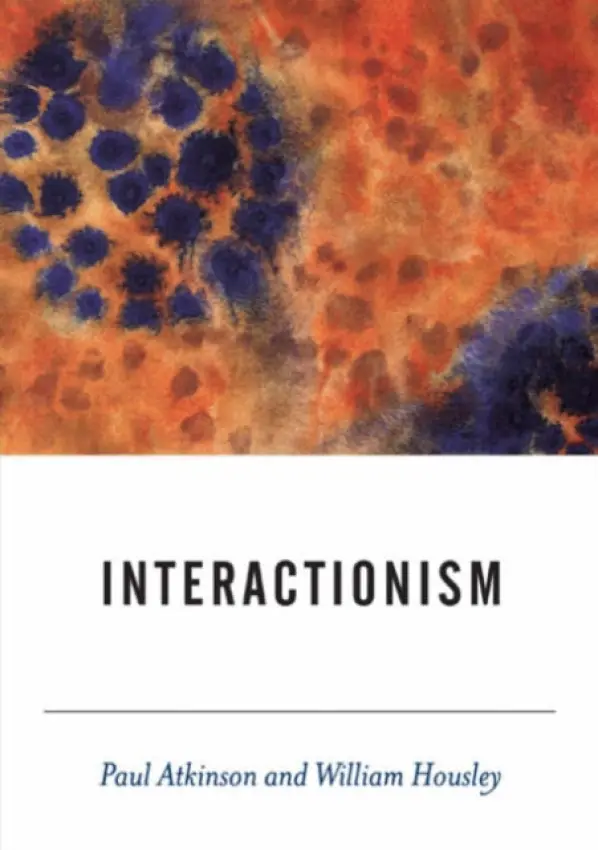 Interactionism - Atkinson, Paul a Housley, William