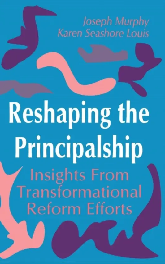 Reshaping the Principalship - Murphy, Joseph F. a Louis, Karen Seashore