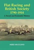 Flat Racing and British Society, 1790-1914 - Huggins, Mike