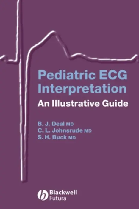 Pediatric ECG Interpretation - Deal, Barbara J. (Northwestern University Feinberg School of Medicine, Chicago) a Johnsrude, Christopher L. (University of Louisville School of Medicine) a Buck, Scott H.