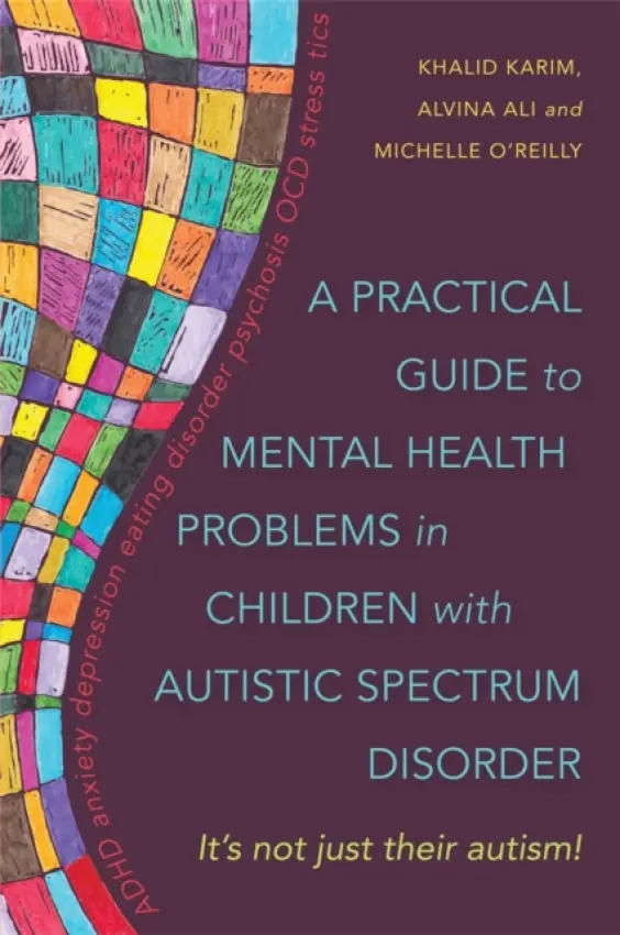 Practical Guide to Mental Health Problems in Children with Autistic Spectrum Disorder - Ali, Alvina a O'Reilly, Michelle a Karim, Khalid