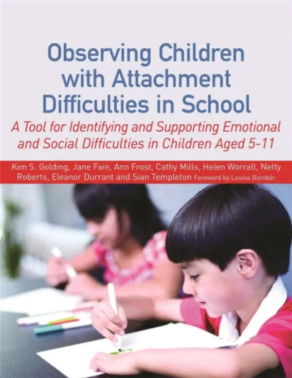 Observing Children with Attachment Difficulties in School - Worrall, Helen a Templeton, Sian a Roberts, Netty a Frost, Ann a Golding, Kim S. a Durrant, Eleanor a Fain, Jane a Mills, Cathy