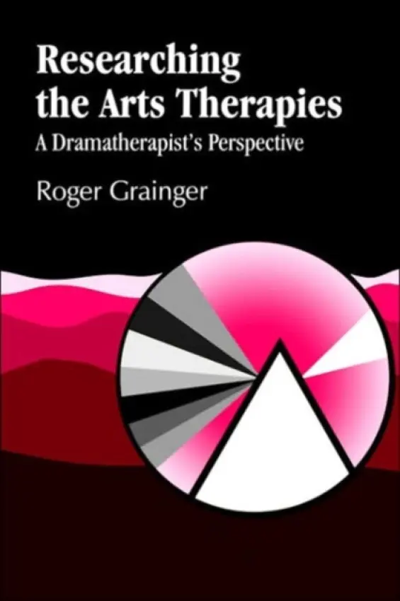 Researching the Arts Therapies - Grainger, Roger