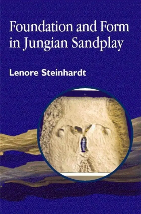 Foundation and Form in Jungian Sandplay - Steinhardt, Lenore