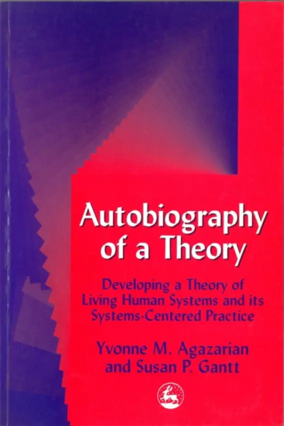 Autobiography of a Theory - Agazarian, Yvonne M a Gantt, Susan