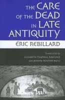 Care of the Dead in Late Antiquity - Rebillard, Eric