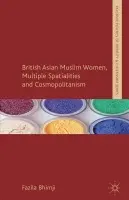 British Asian Muslim Women, Multiple Spatialities and Cosmopolitanism - Bhimji, F.
