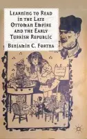 Learning to Read in the Late Ottoman Empire and the Early Turkish Republic - Fortna, B.