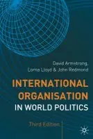 International Organisation in World Politics - Armstrong, David (University of Exeter, UK) a Lloyd, Lorna (Keele University, UK) a Redmond, John (University of Birmingham, UK)