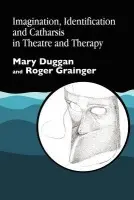 Imagination, Identification and Catharsis in Theatre and Therapy - Duggan, Mary a Grainger, Roger