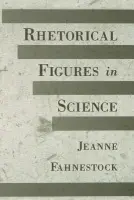 Rhetorical Figures in Science - Fahnestock, Jeanne (Faculty of the English Department, Faculty of the English Department, University of Maryland)