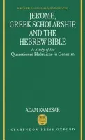 Jerome, Greek Scholarship, and the Hebrew Bible - Kamesar, Adam (Associate Professor of Judaeo-Hellenistic Literature, Associate Professor of Judaeo-Hellenistic Literature, Hebrew Union College, Cincinnati)
