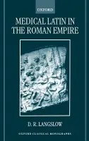 Medical Latin in the Roman Empire - Langslow, D. R. (Professor of Classics, Professor of Classics, University of Manchester, and Emeritus Fellow of Wolfson College, Oxford)