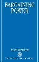 Bargaining Power - Martin, Roderick (Professor of Organizational Behaviour, and Director, Professor of Organizational Behaviour, and Director, Glasgow University Business School)