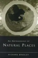 Archaeology of Natural Places - Bradley, Richard