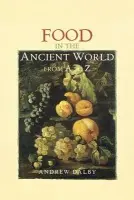 Food in the Ancient World from A to Z - Dalby, Andrew