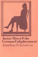 Justus Moser and the German Enlightenment - Knudsen, Jonathan B.