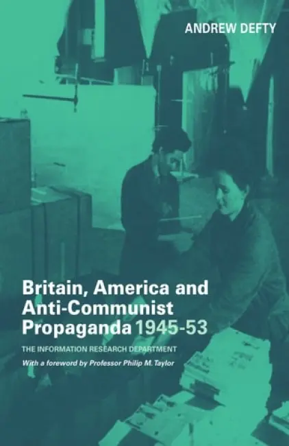 Britain, America and Anti-Communist Propaganda 1945-53 - Defty, Andrew