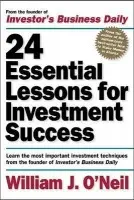 24 Essential Lessons for Investment Success: Learn the Most Important Investment Techniques from the Founder of Investor's Business Daily - O'Neil, William