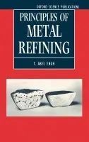 Principles of Metal Refining - Engh, T. Abel (Professor of Process Metallurgy, Division of Metallurgy, Professor of Process Metallurgy, Division of Metallurgy, The Norwegian Institute of Technology)