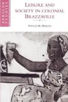 Leisure and Society in Colonial Brazzaville - Martin, Phyllis (Indiana University)